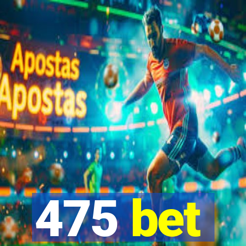 475 bet